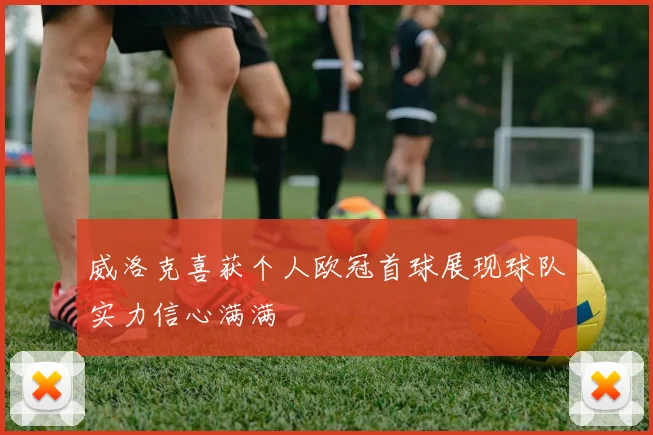 威洛克喜获个人欧冠首球展现球队实力信心满满