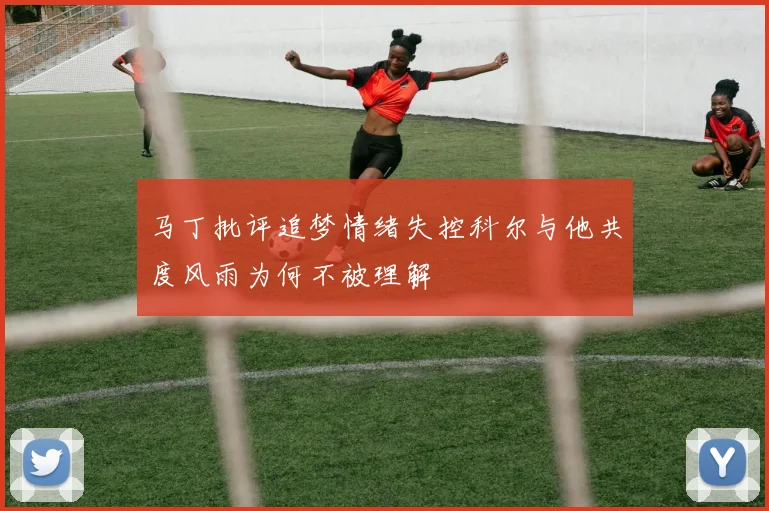 马丁批评追梦情绪失控科尔与他共度风雨为何不被理解