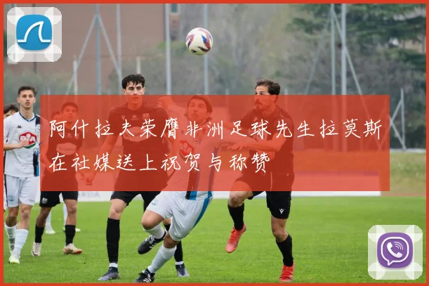 阿什拉夫荣膺非洲足球先生拉莫斯在社媒送上祝贺与称赞