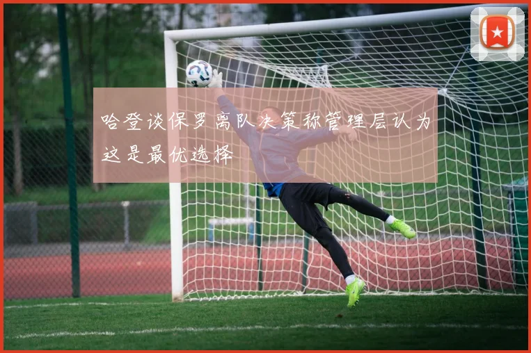 哈登谈保罗离队决策称管理层认为这是最优选择